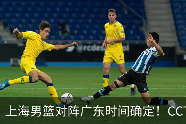 上海男篮对阵广东时间确定！CCTV5会直播，上海有望主场获胜