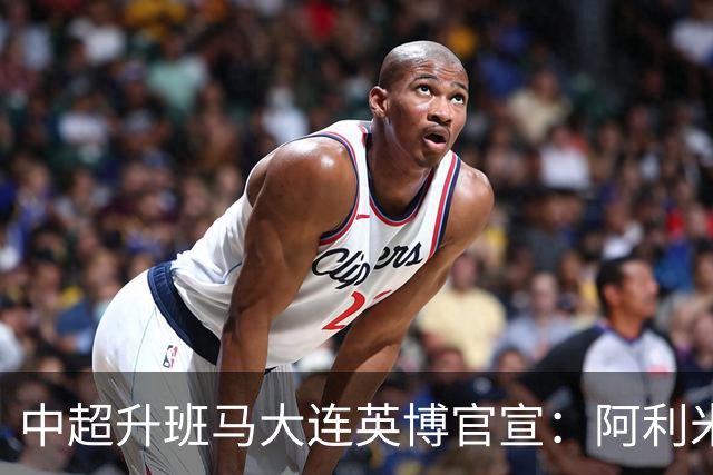 中超升班马大连英博官宣：阿利米加盟 五外援齐整