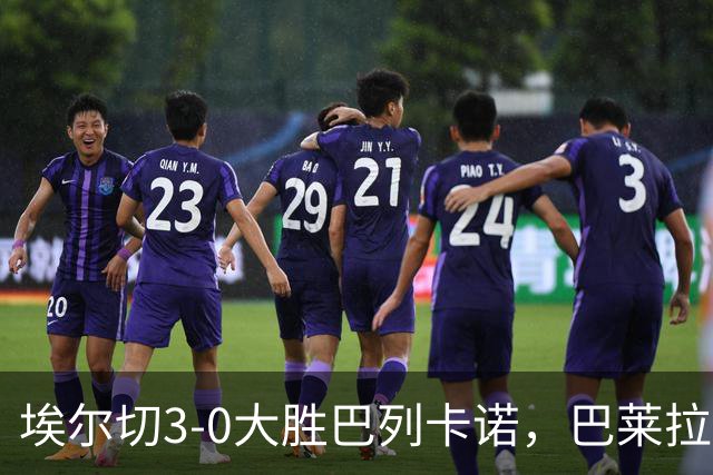 埃尔切3-0大胜巴列卡诺，巴莱拉建功，尼尼奥点射