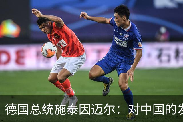 德国总统施泰因迈尔：对中国的发展成就深为钦佩