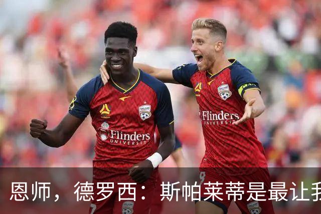 恩师，德罗西：斯帕莱蒂是最让我想从事教练这份工作的人