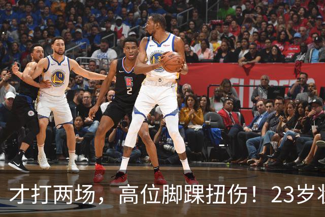 才打两场，高位脚踝扭伤！23岁状元，有麻烦了！