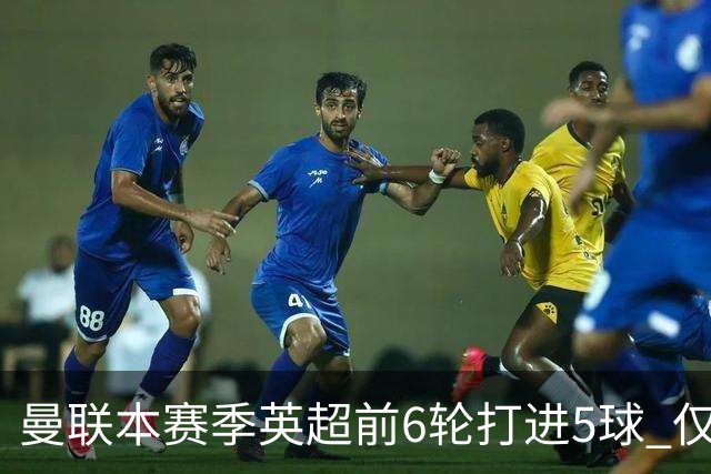 曼联本赛季英超前6轮打进5球 仅好于07-08赛季