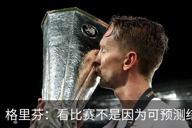 格里芬：看比赛不是因为可预测结果 而是因那些不可能发生的奇迹
