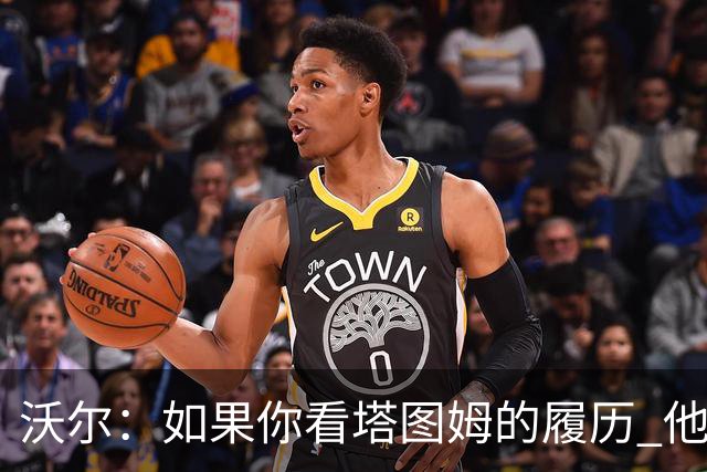 沃尔：如果你看塔图姆的履历 他现在已经是名人堂成员了
