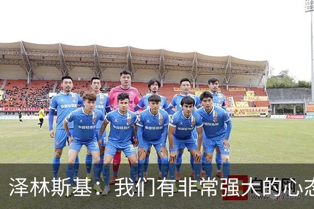 泽林斯基：我们有非常强大的心态 ，希望本赛季能达成重要成就