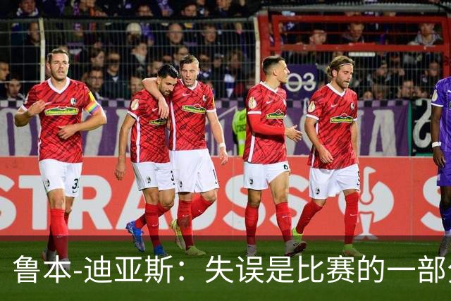 鲁本-迪亚斯：失误是比赛的一部分，我们不能在这上面太纠结