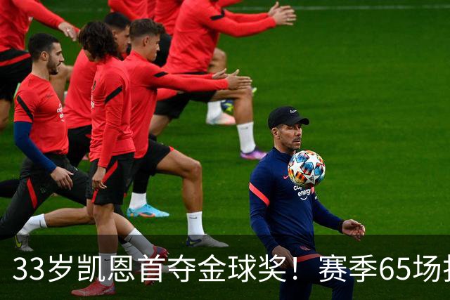 33岁凯恩首夺金球奖！赛季65场打进73球，终于迎来生涯巅峰
