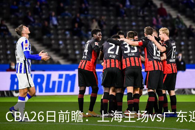 CBA26日前瞻：上海主场vs广东迎焦点大战 许钟豪转正首秀